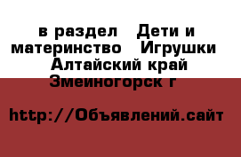  в раздел : Дети и материнство » Игрушки . Алтайский край,Змеиногорск г.